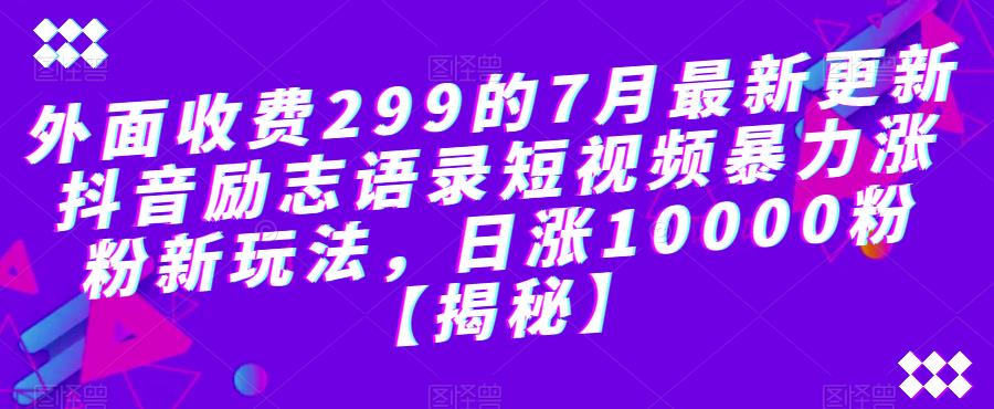 外面收费299的7月最新更新抖音励志语录短视频暴力涨粉新玩法,日涨10000粉【揭秘】 外面收费299的7月最新更新抖音励志语录短视频暴力涨粉新玩法,日涨10000粉【揭秘】