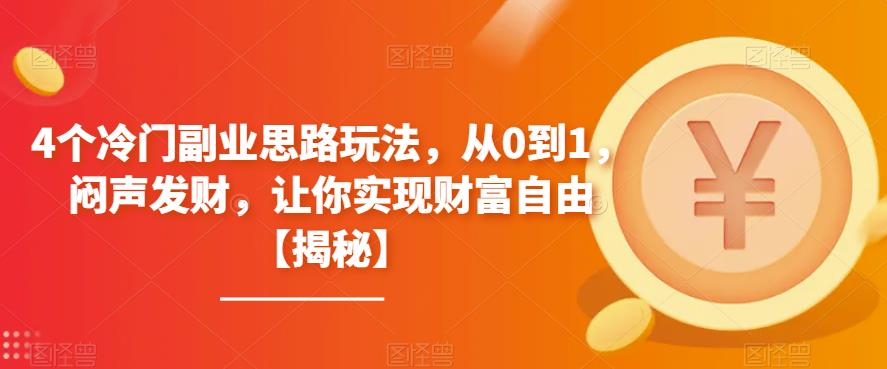 4个冷门副业思路玩法,从0到1,闷声发财,让你实现财富自由【揭秘】 4个冷门副业思路玩法,从0到1,闷声发财,让你实现财富自由【揭秘】