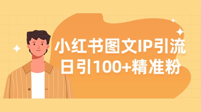 小红书图文 IP 引流,日引 100+ 精准粉【揭秘】-副业吧