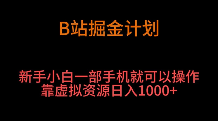 B 站掘金计划,新手小白一部手机就可以操作靠虚拟资源日入 1000+-副业吧