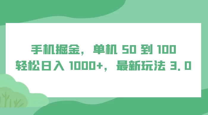 手机掘金,单机 50 到 100,轻松日入 1000+,最新玩法 3.0-副业吧