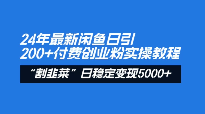 24 年最新闲鱼日引 200+ 付费创业粉,割韭菜每天 5000+ 收益实操教程!-副业吧