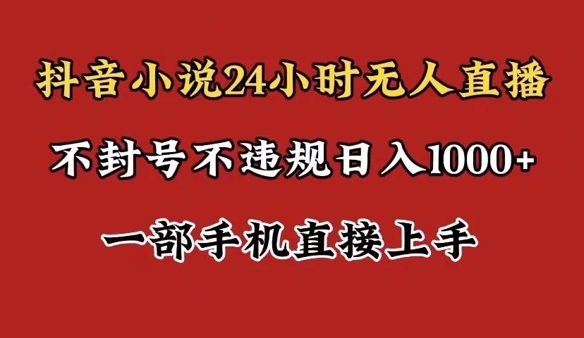 抖音小说无人直播日入1000+,不封号不违规,24小时无人直播,一部手机直接上手,保姆式教学-副业吧