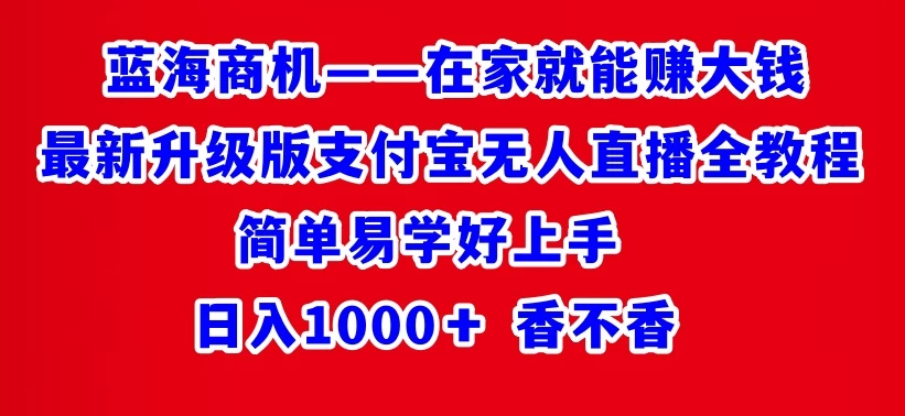 最新升级版支付宝无人直播全教程 在家就能赚大钱 日入1000+-副业吧