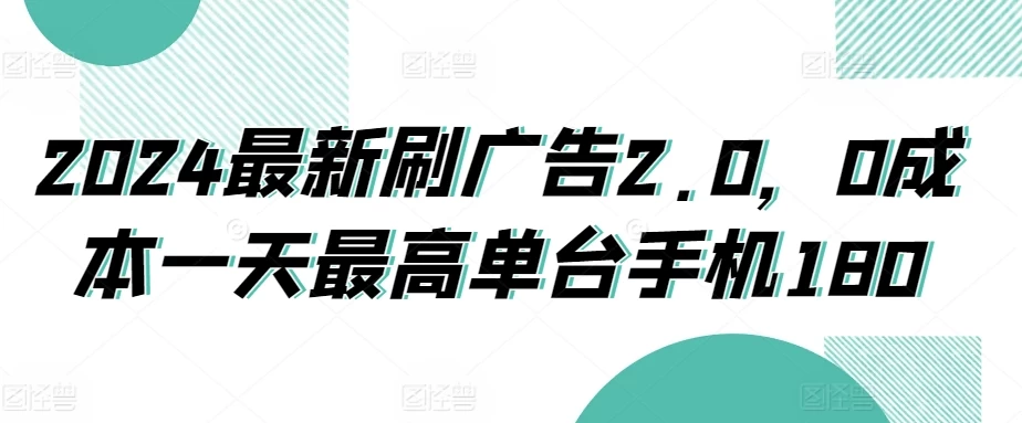2024最新刷广告2.0,0成本一天最高单台手机180-副业吧
