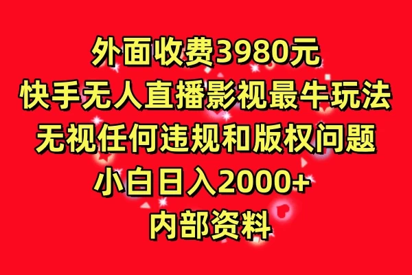 外面收费3980元,快手无人直播影视剧最牛玩法,无视任何违规和版权问题,小白日入2000+ 内部资料-副业吧
