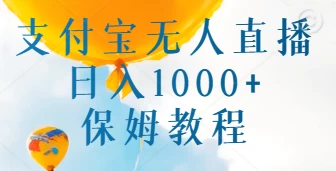 支付宝无人直播带货保姆教程,日入1000+,新手小白也能做-副业吧