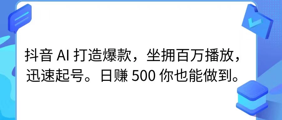 抖音 AI 打造爆款,坐拥百万播放,迅速起号,日赚 500 你也能做到-副业吧