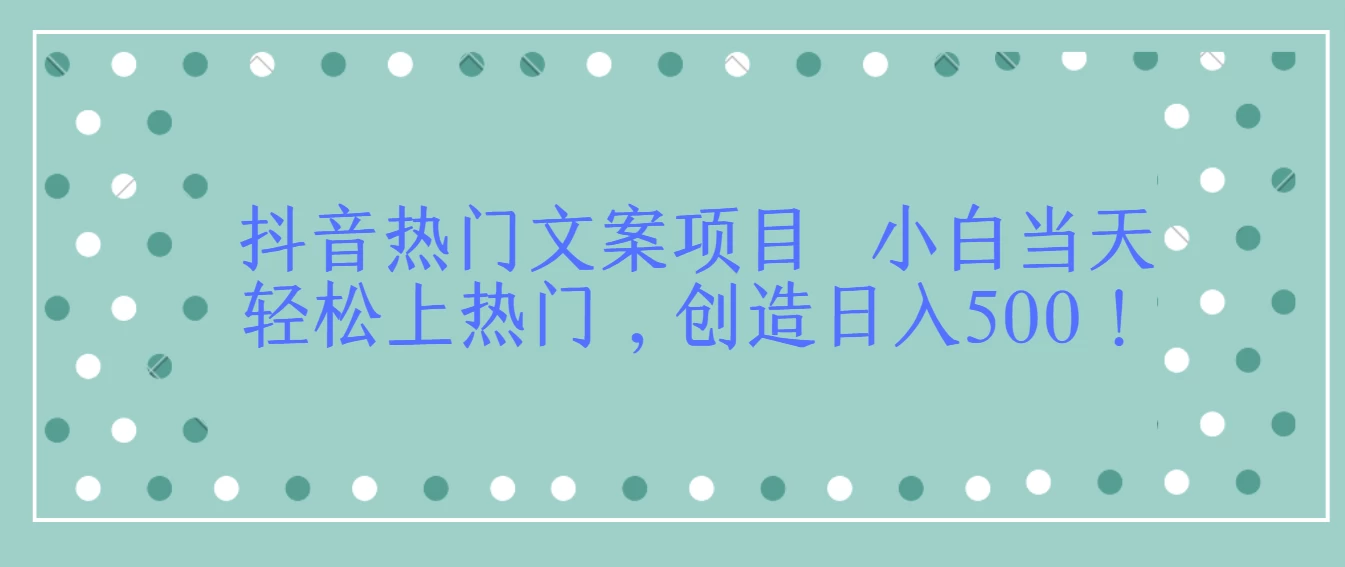 抖音热门文案项目 小白当天轻松上热门,创造日入500!-副业吧