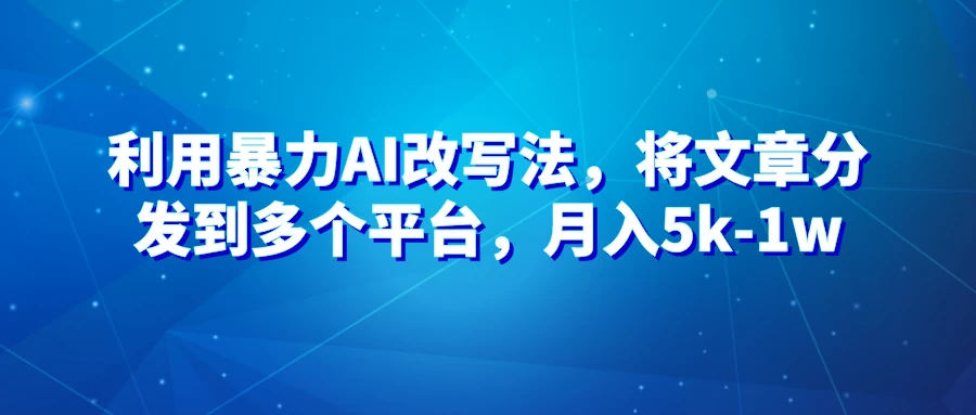 暴力AI改文法,通过高效改文在多平台进行变现,月入5k-1w-副业吧