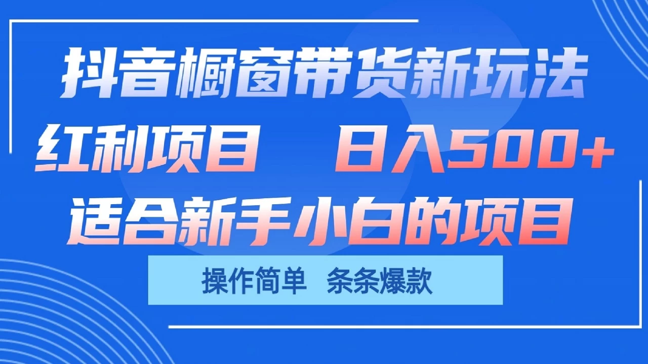 抖音橱窗带货新玩法,单日收益500+,操作简单,条条爆款,新手小白也能轻松上手-副业吧