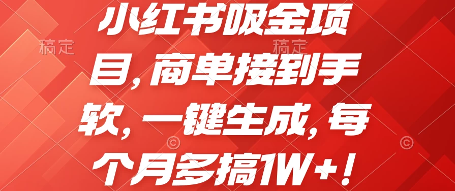 小红书吸金项目,商单接到手软,一键生成,每个月多搞1W+-副业吧
