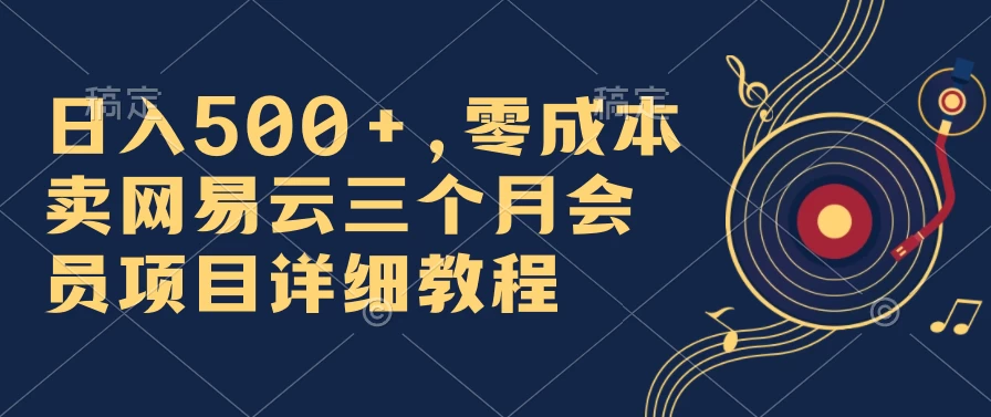 日入500+,零成本卖网易云三个月会员,合法合规,赶紧抓住风口吃肉!-副业吧