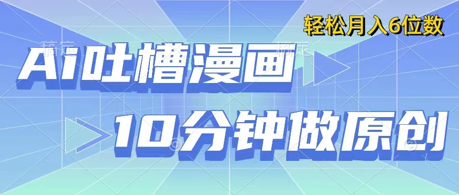 用AI做中式吐槽漫画,10分钟一个原创作品,轻松实现月入6位数-副业吧