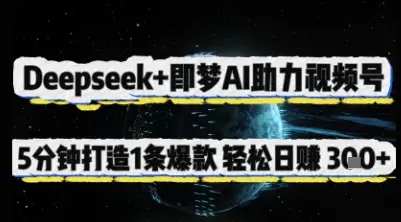 Deepseek+即梦AI助力视频号,5 分钟打造 1 条爆款,轻松日入3张+