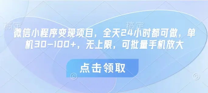 微信小程序变现项目,全天24小时都可做,单机30-100+,无上限,可批量手机放大