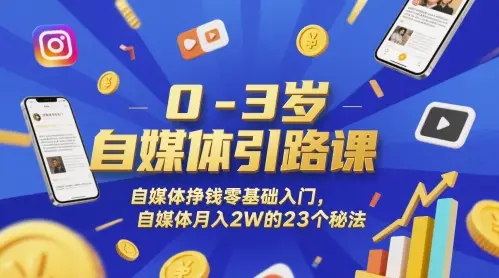 0-3岁自媒体引路课,自媒体挣钱零基础入门,自媒体月入2W的23个秘法-副业吧