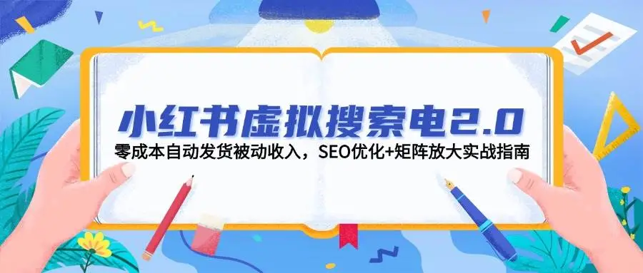 小红书虚拟搜索电2.0,零成本自动发货被动收入,SEO优化+矩阵放大实战指南-副业吧 小红书虚拟搜索电2.0,零成本自动发货被动收入,SEO优化+矩阵放大实战指南-副业吧