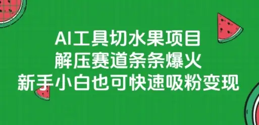 AI工具切水果项目,解压赛道条条爆火,新手小白也可快速吸粉变现