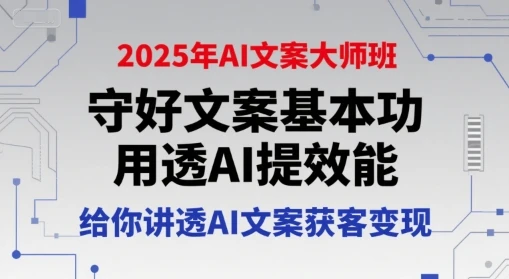 【精】2025年AI文案大师班,守好文案基本功,用透AI提效能,给你讲透AI文案获客变现-创业猫 【精】2025年AI文案大师班,守好文案基本功,用透AI提效能,给你讲透AI文案获客变现-创业猫
