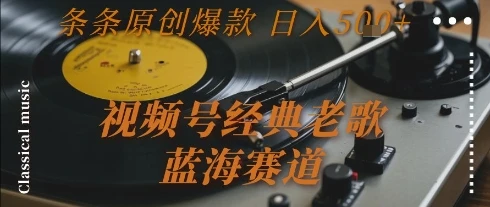 视频号经典老歌,蓝海赛道,日入5张+ 条条原创爆款【揭秘】-创业猫 视频号经典老歌,蓝海赛道,日入5张+ 条条原创爆款【揭秘】-创业猫
