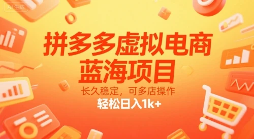 【精】拼多多虚拟电商,蓝海项目,长久稳定,可多店操作,轻松日入1k+-副业吧