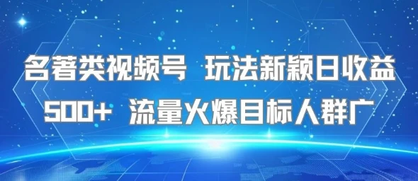 名著类视频号 玩法新颖日收益500+ 流量火爆目标人群广-副业吧