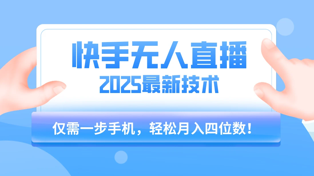快手无人直播2025年最新玩法,只需一部手机,轻松月入四位数-副业吧