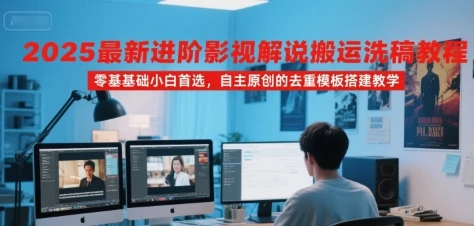 【精】2025最新进阶影视解说搬运洗稿教程,零基础小白首选,自主原创的去重模板搭建教学-副业吧