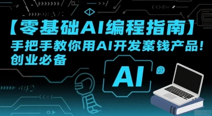 【精】零基础AI编程指南,手把手教你用AI开发賺钱产品!创业必备-副业吧