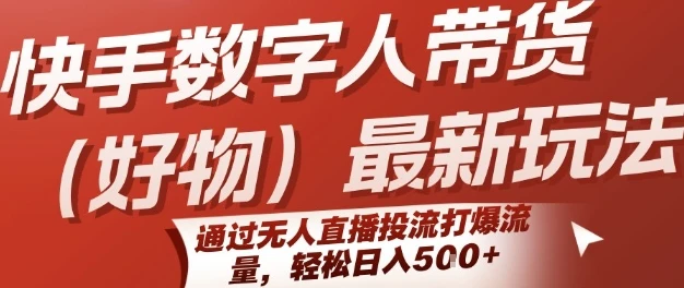 快手数字人带货(好物)最新玩法,通过无人直播投流打爆流量,轻松日入5张-副业吧