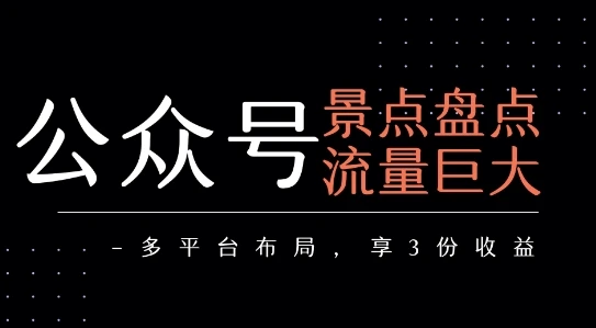 公众号流量主-景点盘点 流量巨大 多平台布局享3份收益-副业吧