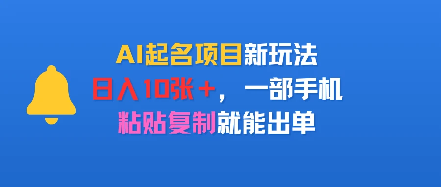 AI起名项目新玩法,日入10张+,一部手机,粘贴复制就能出单-副业吧 AI起名项目新玩法,日入10张+,一部手机,粘贴复制就能出单-副业吧