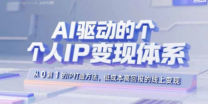 【精】AI驱动的个人IP变现体系:从0到1的IP打造方法,低成本高回报的线上变现-副业吧