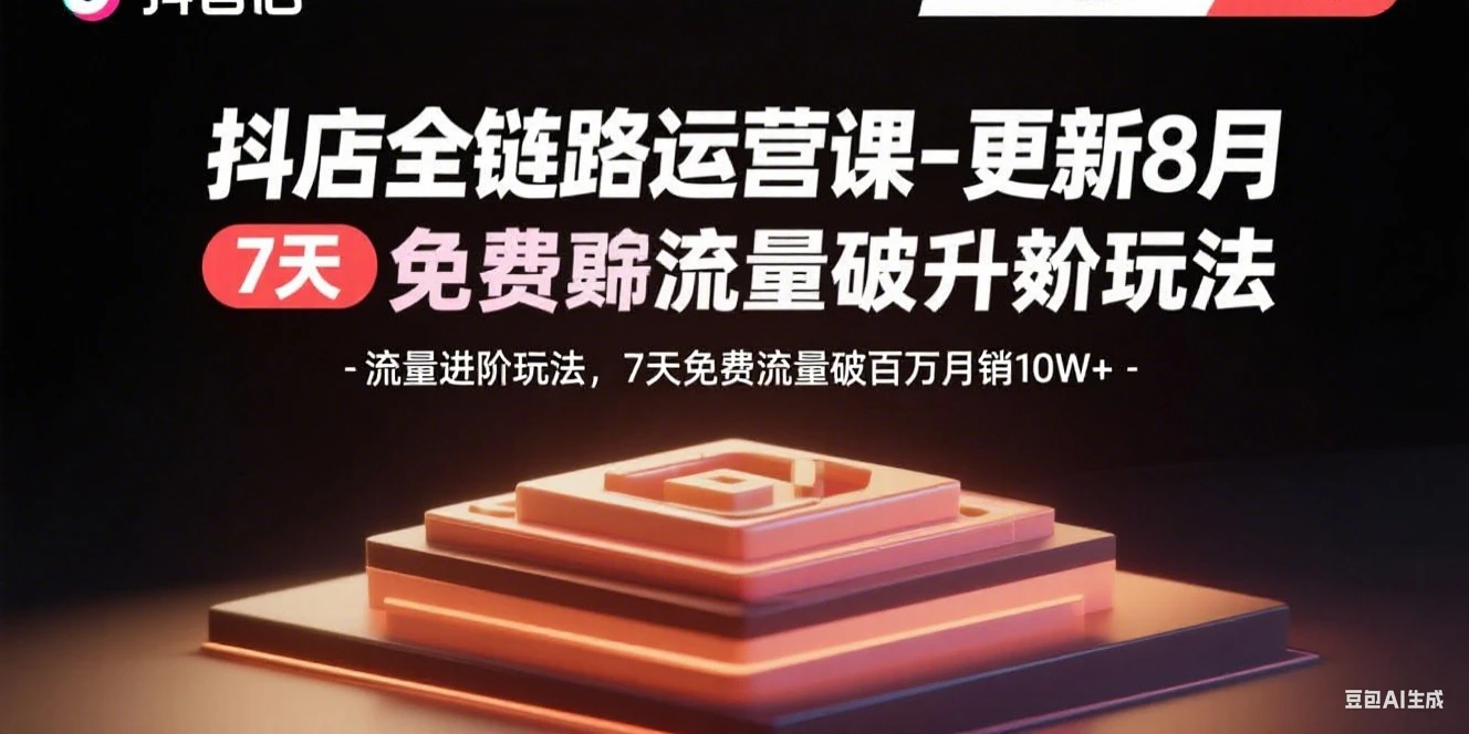 【精】抖店全链路运营课-更新8月:流量进阶玩法,7天免费流量破百万月销10W+-创业猫 【精】抖店全链路运营课-更新8月:流量进阶玩法,7天免费流量破百万月销10W+-创业猫