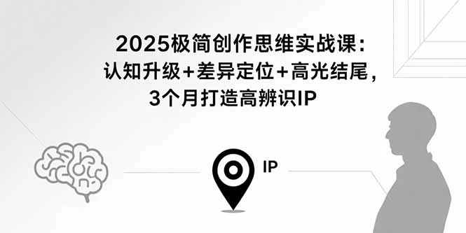 【精】2025极简创作思维实战课:认知升级+差异定位+高光结尾,3个月打造高辨识IP-创业猫 【精】2025极简创作思维实战课:认知升级+差异定位+高光结尾,3个月打造高辨识IP-创业猫