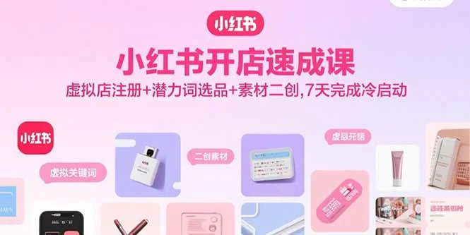 【精】小红书开店速成课,虚拟店注册+潜力词选品+素材二创,7天完成冷启动-创业猫 【精】小红书开店速成课,虚拟店注册+潜力词选品+素材二创,7天完成冷启动-创业猫