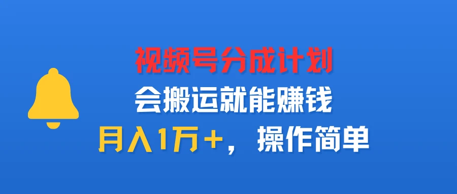 视频号分成计划,会搬运就能赚钱,月入1万+,操作简单-创业猫 视频号分成计划,会搬运就能赚钱,月入1万+,操作简单-创业猫