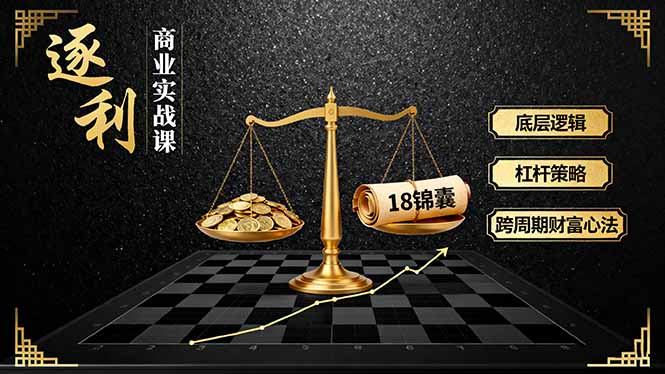 《逐 利》商业实战课,底层逻辑、杠杆策略、18锦囊,跨周期财富心法-创业猫 《逐 利》商业实战课,底层逻辑、杠杆策略、18锦囊,跨周期财富心法-创业猫