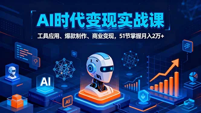 【精】AI时代全场景实战课,工具应用、爆款制作、商业变现,51节掌握月入2万+-副业吧