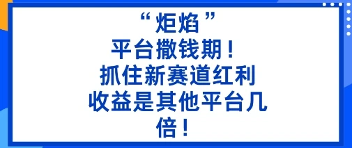 “炬焰”:平台撒钱期!抓住新赛道红利,5分钟二创内容,收益是其他平台几倍!-创业猫 “炬焰”:平台撒钱期!抓住新赛道红利,5分钟二创内容,收益是其他平台几倍!-创业猫