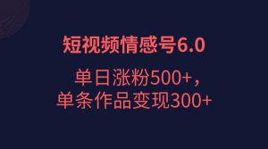 短视频情感项目6.0,单日涨粉以5000+,单条作品变现300+-副业吧