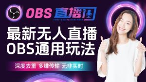 最新无人直播伴侣OBS防检测玩法,深度去重,多维传输,无非实时-副业吧