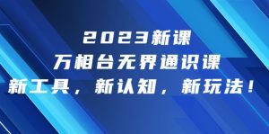 2023新课·万相台·无界通识课，新工具，新认知，新玩法-副业吧