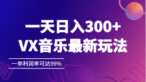 一天日入300+,VX音乐最新玩法，一单利润率可达99%-副业吧