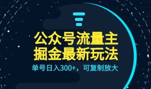 公众号流量主升级玩法，单号日入300+，可复制放大，全AI操作-副业吧