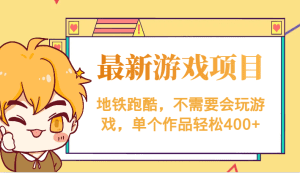 最新地铁跑酷游戏项目，不需要会玩游戏，单个作品轻松400+-副业吧