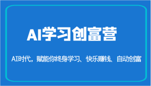 AI学习创富营-AI时代,赋能你终身学习、快乐赚钱、自动创富(更新)-副业吧