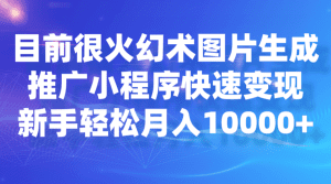 目前很火幻术图片生成,推广小程序快速变现,新手轻松月入10000+-副业吧