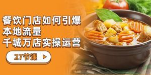 餐饮门店-如何引爆本地流量，千城万店实操运营（27节视频课）-副业吧